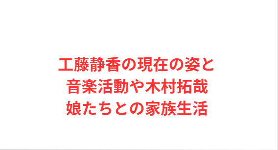 工藤静香の現在の姿と音楽活動や木村拓哉・娘たちとの家族生活