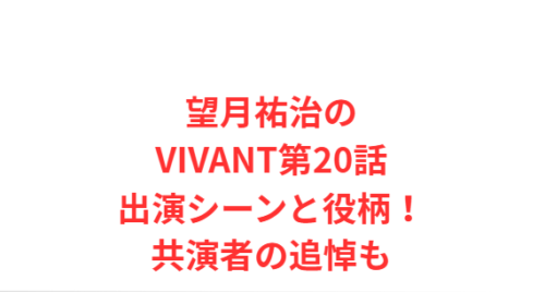 望月祐治のVIVANT第20話出演シーンと役柄！共演者の追悼も