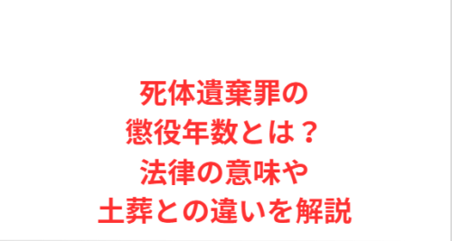 死体遺棄罪の懲役年数とは？法律の意味や土葬との違いを解説