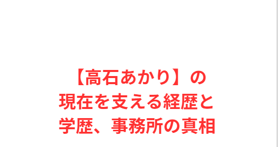 【高石あかり】の現在を支える経歴と学歴、事務所の真相