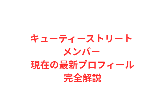 キューティーストリート メンバー 現在の最新プロフィール完全解説