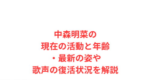 中森明菜の現在の活動と年齢・最新の姿や歌声の復活状況を解説