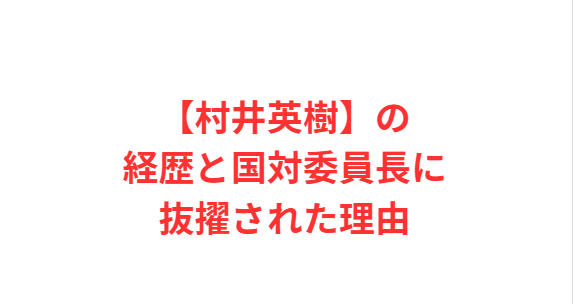 【村井英樹】の経歴と国対委員長に抜擢された理由