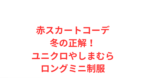 赤スカートコーデ冬の正解！ユニクロやしまむらロングミニ制服
